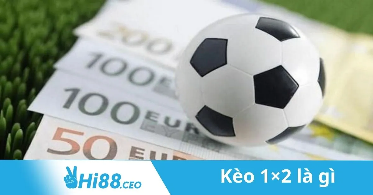 Kèo 1×2 Là Gì? Cách Đặt Kèo 1×2 Chính Xác