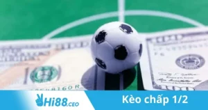 Kèo Chấp 1/2: Cách Đặt Kèo Chấp 1/2 Tại Hi88