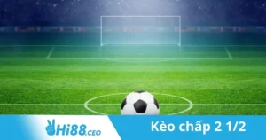 Kèo Chấp 2 1/2: Kèo Chấp 2 1/2 Và Cách Cá Cược Hiệu Quả