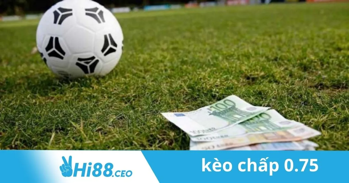 Cách Đặt Kèo Chấp 0.75 Chính Xác Tại Hi88