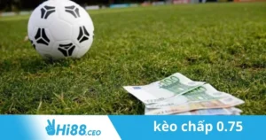 Kèo Chấp 0.75: Cách Đặt Kèo Chấp 0.75 Tại Hi88