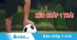 Kèo Chấp 1 Trái: Mẹo Cá Cược Kèo Chấp 1 Trái Tại Hi88