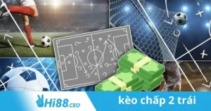 Kèo Chấp 2 Trái: Hướng Dẫn Cá Cược Kèo Chấp 2 Trái Tại Hi88