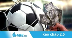 Kèo Chấp 2.5: Chiến Lược Cá Cược Kèo Chấp 2.5 Tại Hi88